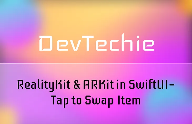 RealityKit & ARKit in SwiftUI — Tap to Swap Item