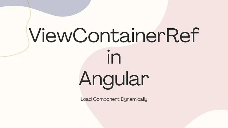 Dynamic Component Loading with Angular’s `ViewContainerRef`:A Comprehensive Guide