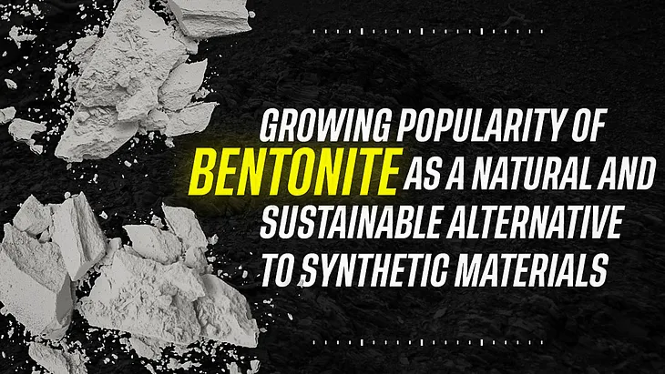 Growing Popularity of Bentonite as a Natural and Sustainable Alternative to Synthetic Materials