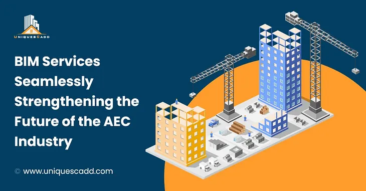 BIM Services Seamlessly Strengthening the Future of the AEC Industry