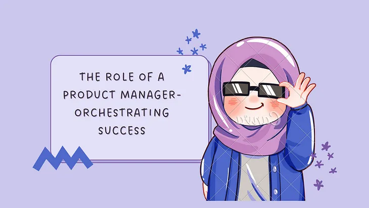 The Role of a Product Manager Orchestrating Success