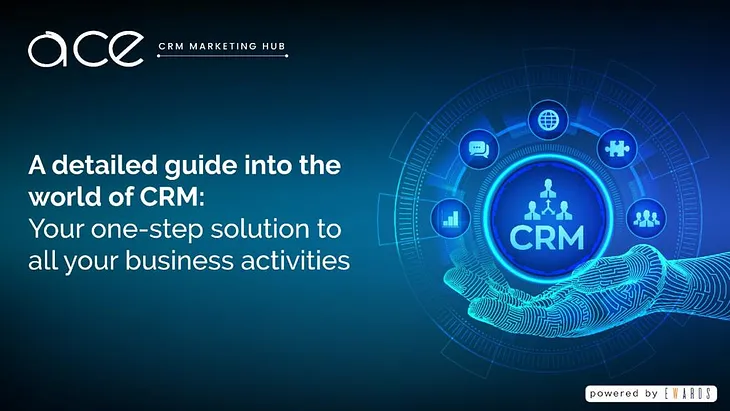 A detailed guide into the world of CRM: Your one-step-solution to all your business activities.