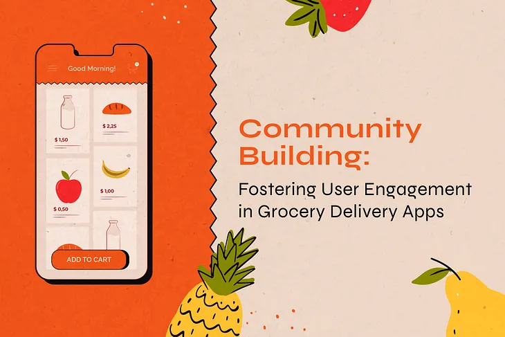 Community Building: Fostering User Engagement in Grocery Delivery Apps