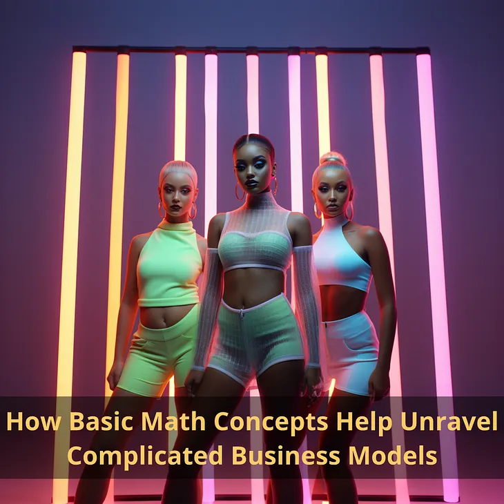 How Basic Math Concepts Help Unravel Complicated Business Models