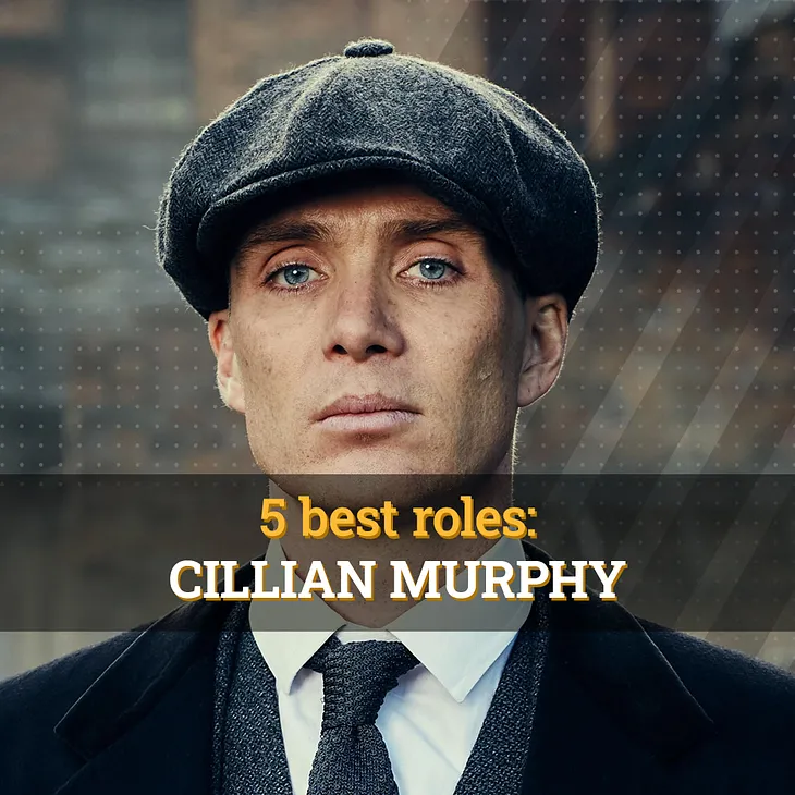 5 best roles of Cillian Murphy