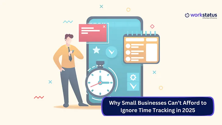 Why Small Businesses Can’t Afford to Ignore Time Tracking in 2025