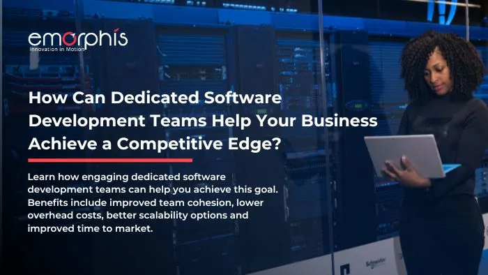 How Can Dedicated Software Development Teams Help Your Business Achieve a Competitive Edge?