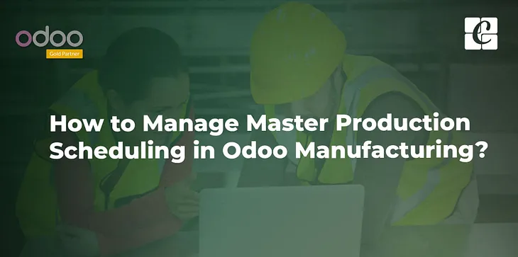 How to Manage Master Production Scheduling in Odoo Manufacturing?