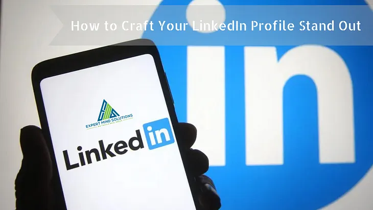 How to Craft Your LinkedIn Profile Stand Out