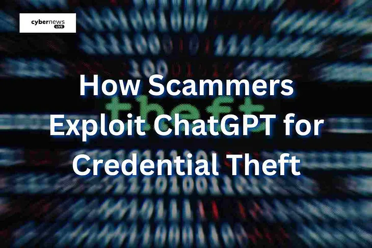 How Scammers Exploit ChatGPT for Credential Theft