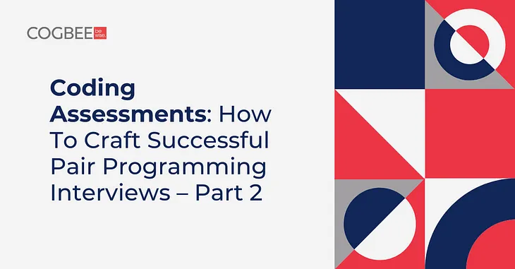 Coding Assessments: How To Craft Successful Pair Programming Interviews — Part 2