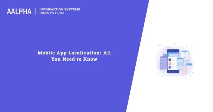 Mobile App Localization: All You Need to Know 2024 : Aalpha