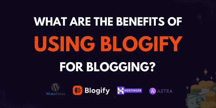 What Are the Benefits of Using Blogify for Blogging?