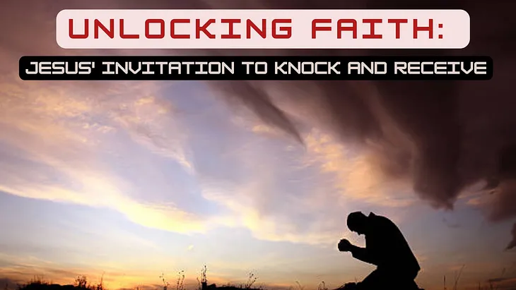 Unlocking Faith: Jesus’ Invitation to Knock and Receive