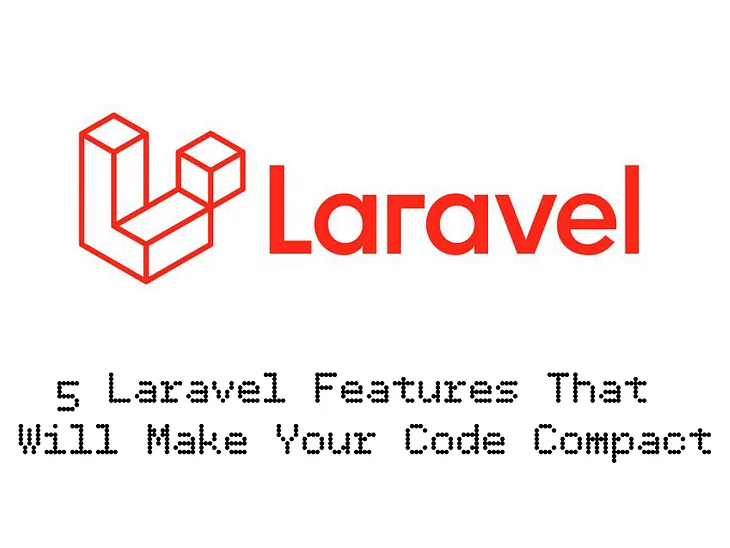 5 Laravel Features That Will Make Your Code Compact