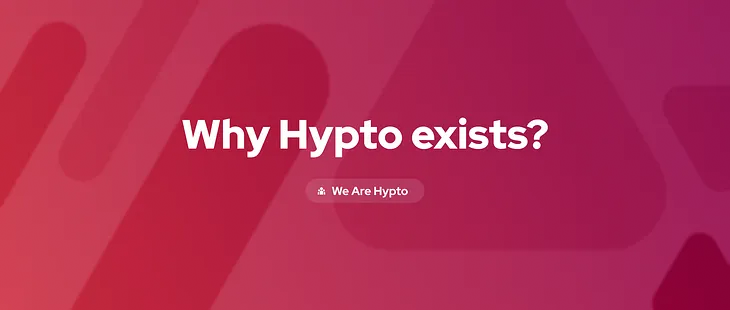 Why Hypto exists?