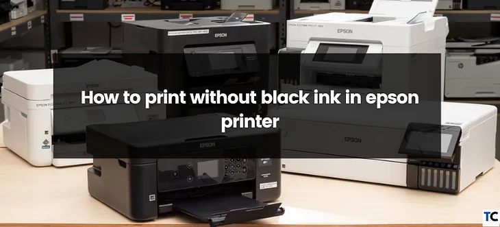 How To Print Without Black Ink In An Epson Printer?