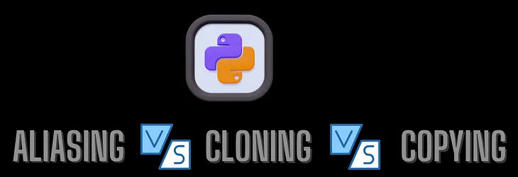 Aliasing v/s Cloning v/s Copying in Python