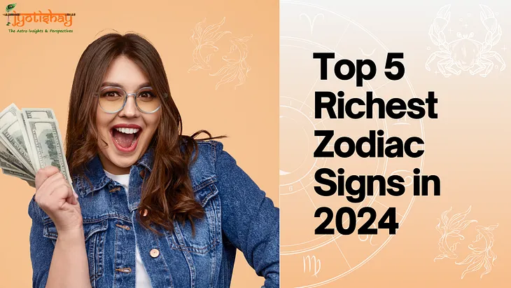 Top 5 Rich Zodiac Signs In 2024, Jyotishay