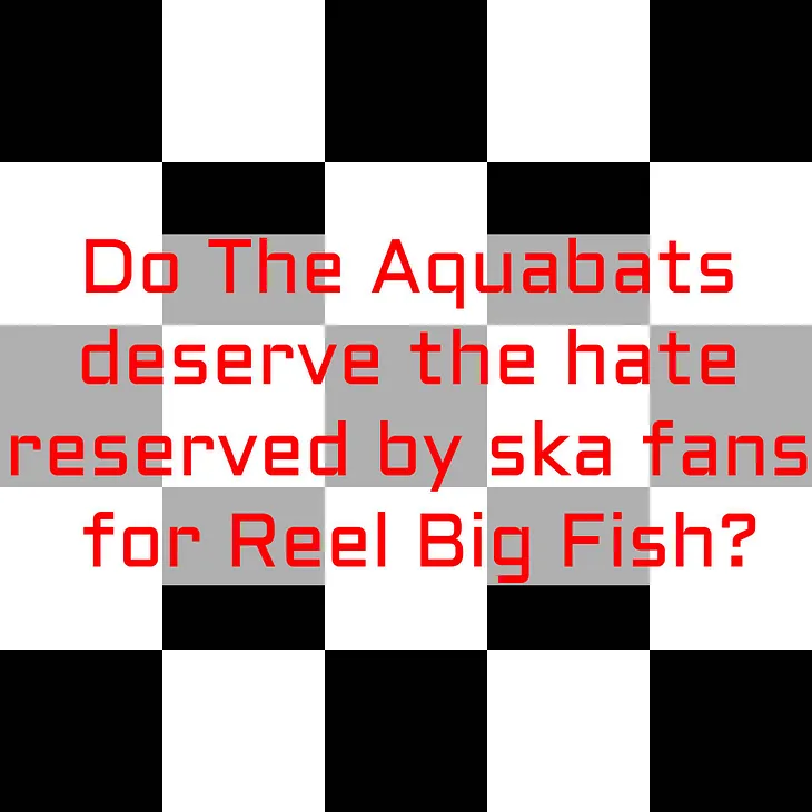 A checkerboard background with the text “Do The Aquabats deserve the hate reserved by ska fans for Reel Big Fish?”