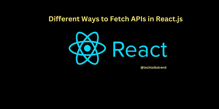 Different Ways to Fetch APIs in React.js