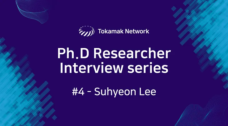 Tokamak Network Ph.D Researcher Interview Series #4 — Suhyeon Lee