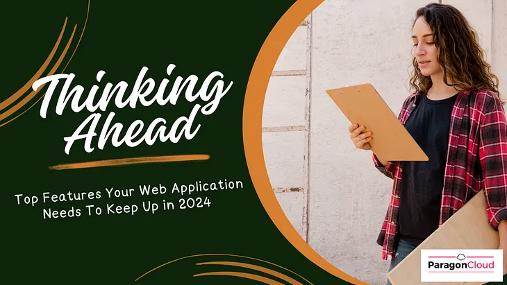 Thinking Ahead: Top Features Your Web Application Needs to Keep Up in 2024