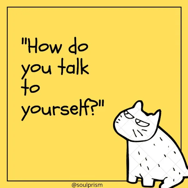 How do you talk to yourself, when you are just with you?