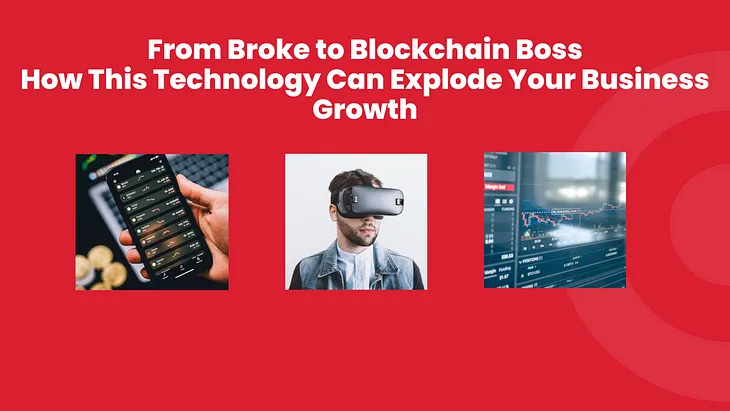 From Broke to Blockchain Boss: How This Technology Can Explode Your Business Growth