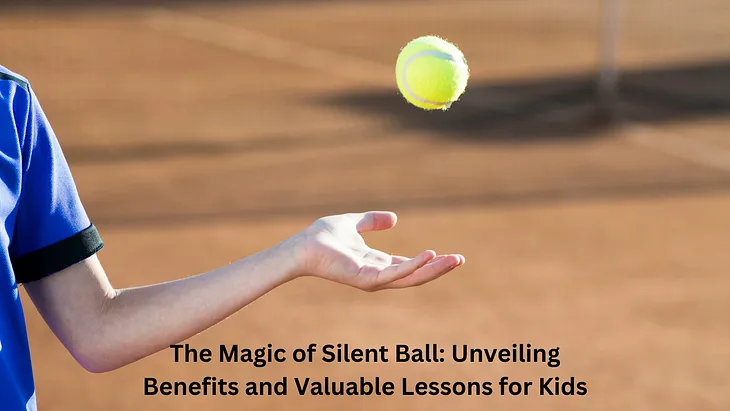 The Magic of Silent Ball: Unveiling Benefits and Valuable Lessons for Kids