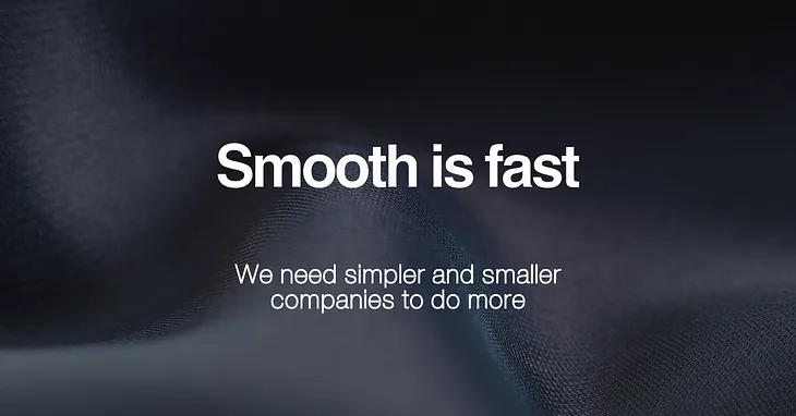 Smooth is fast: We need simpler and smaller companies to do more