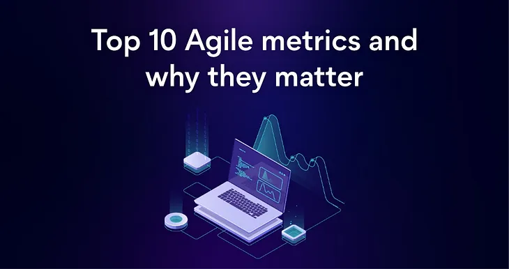Top 10 agile metrics and why they matter?