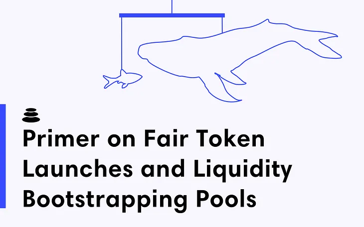 A Primer on Fair Token Launches and Liquidity Bootstrapping Pools