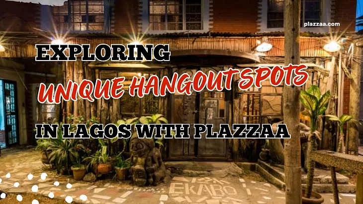 Exploring Unique Hangouts Spots in Lagos with Plazzaa