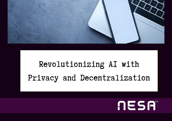 Nesa: Revolutionizing AI with Privacy and Decentralization