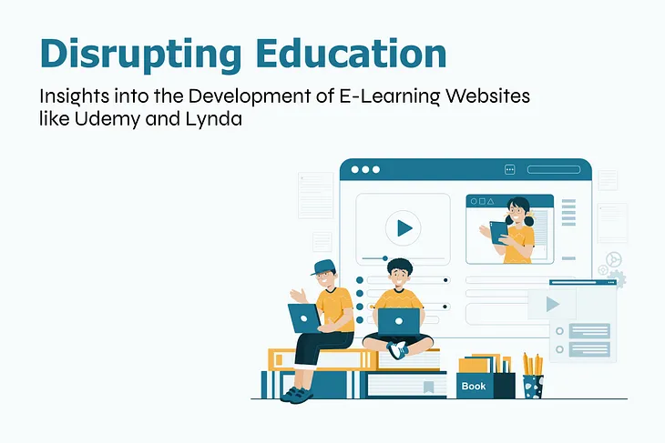 Disrupting Education: Insights into the Development of E-Learning Websites like Udemy and Lynda