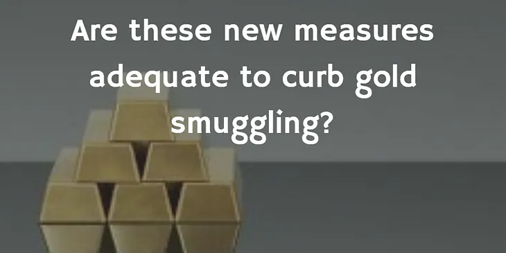 Are these new measures adequate to curb gold smuggling?