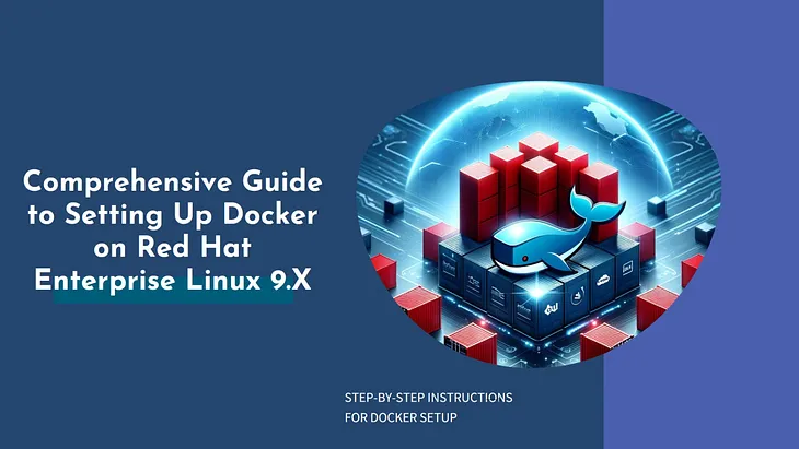 Setting Up Docker on Red Hat Enterprise Linux 9.X: A Comprehensive Guide