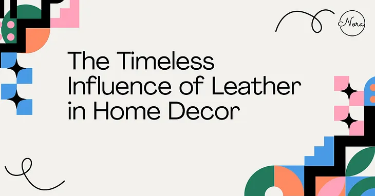 The Timeless Influence of Leather in Home Decor