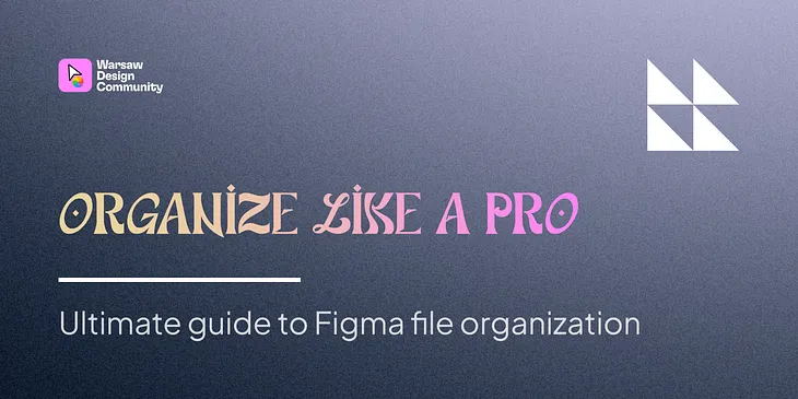 Organize like a Pro. Ultimate guide to Figma file organization