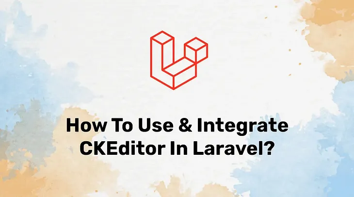 How to Use & Integrate CKEditor in Laravel?