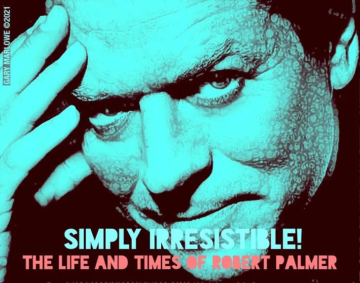 Simply Irresistible: The life and times of Robert Palmer
