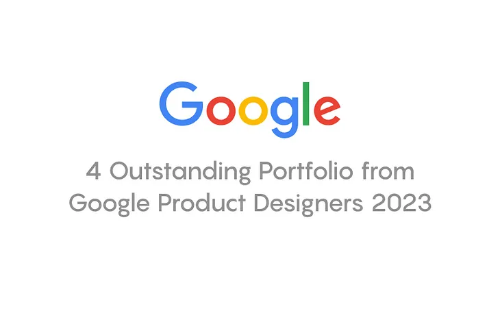 4 Outstanding Portfolio from Google Product Designers 2023