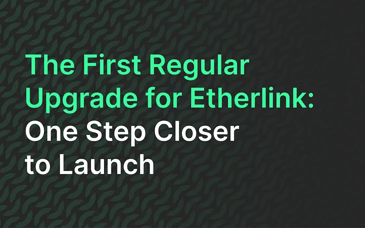 The First Regular Upgrade for Etherlink: One Step Closer to Launch
