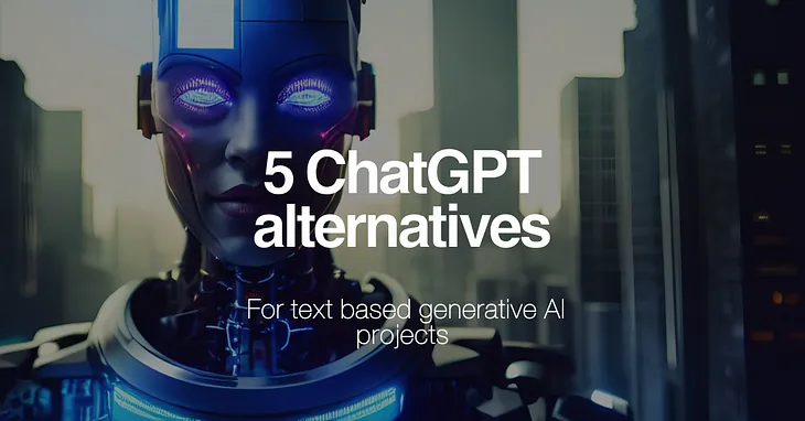 5 ChatGPT alternatives for text based generative AI projects