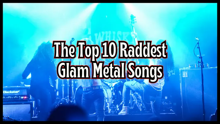 The Top 10 Raddest Glam Metal Songs