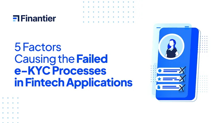 5 Factors Causing the Failed e-KYC Processes in Fintech Applications