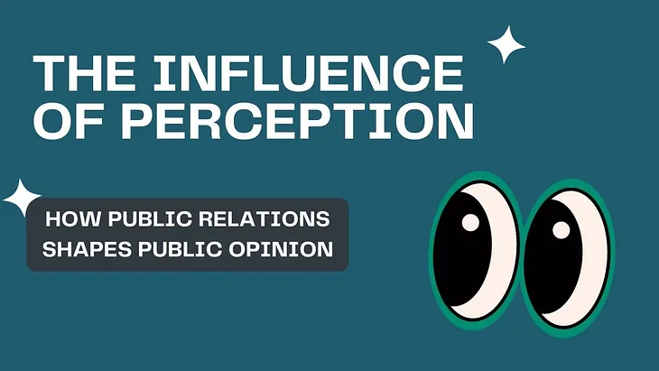 The Influence of Perception: How Public Relations Shapes Public Opinion