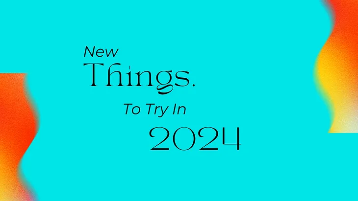 Exciting New Things to Try in 2024: Transform Your Life with Fresh Experiences