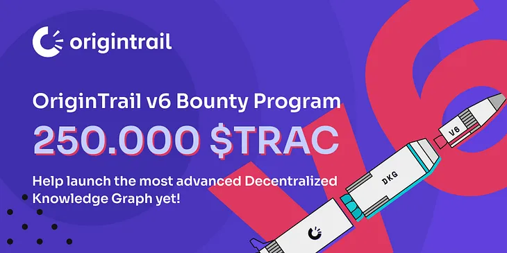 OriginTrail v6 bounty program: Help launch the most advanced Decentralized Knowledge Graph yet!